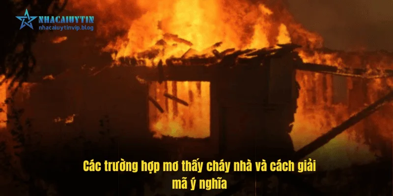 Các trường hợp mơ thấy cháy nhà và cách giải mã ý nghĩa