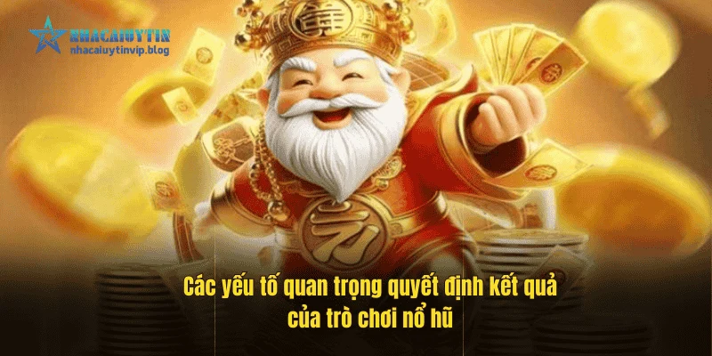 Các yếu tố quan trọng quyết định kết quả của trò chơi nổ hũ.