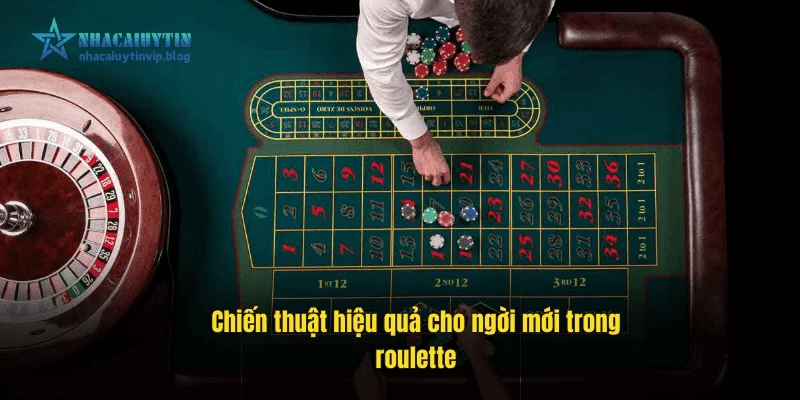 Chiến thuật hiệu quả cho người mới trong roulette