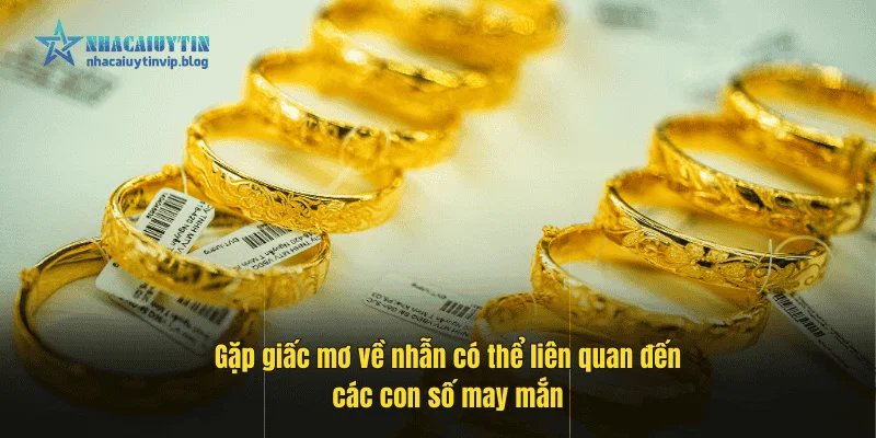 Gặp giấc mơ về nhẫn có thể liên quan đến các con số may mắn