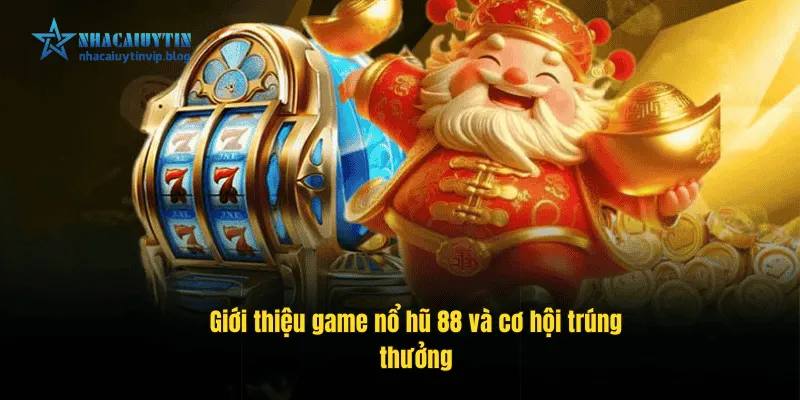 Giới thiệu game nổ hũ 88 và cơ hội trúng thưởng