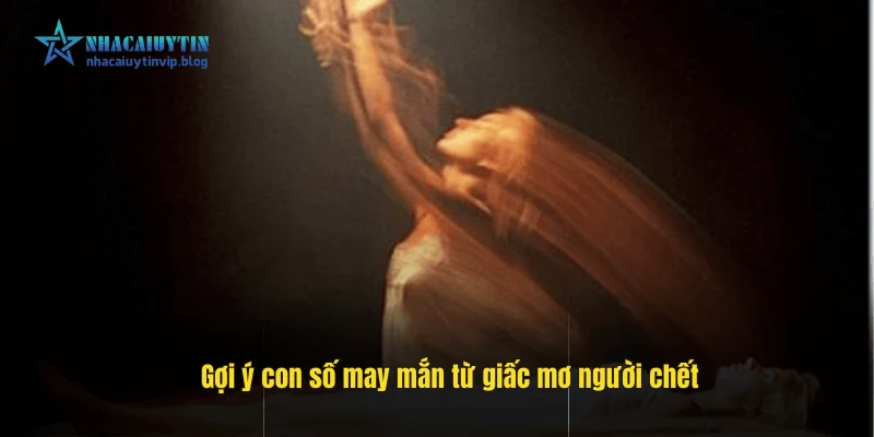 Gợi ý con số may mắn từ giấc mơ người chết