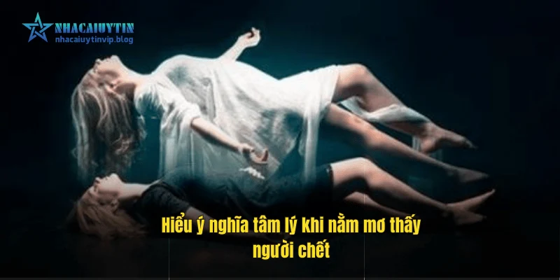 Hiểu ý nghĩa tâm lý khi nằm mơ thấy người chết
