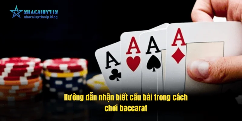 Hướng dẫn nhận biết cầu bài trong cách chơi baccarat