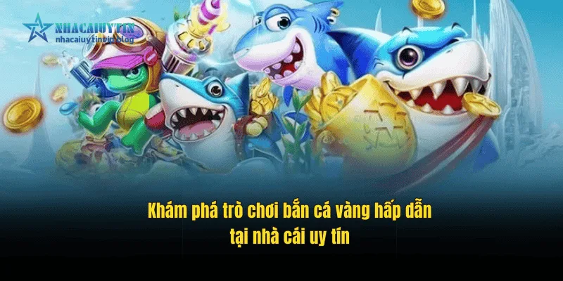Khám phá trò chơi bắn cá vàng hấp dẫn tại nhà cái uy tín
