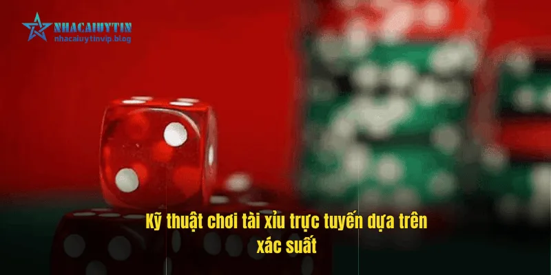 Kỹ thuật chơi tài xỉu trực tuyến dựa trên xác suất