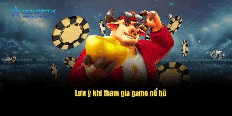 Lưu ý khi tham gia game nổ hũ