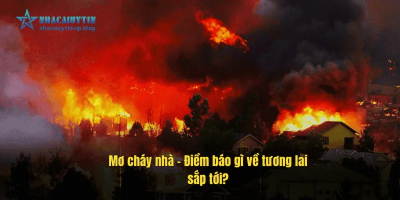 Mơ cháy nhà – Điềm báo gì về tương lai sắp tới?