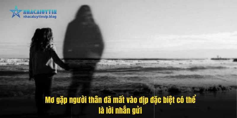 Mơ gặp người thân đã mất vào dịp đặc biệt có thể là lời nhắn gửi