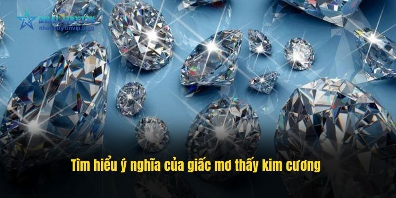 Tìm hiểu ý nghĩa của giấc mơ thấy kim cương