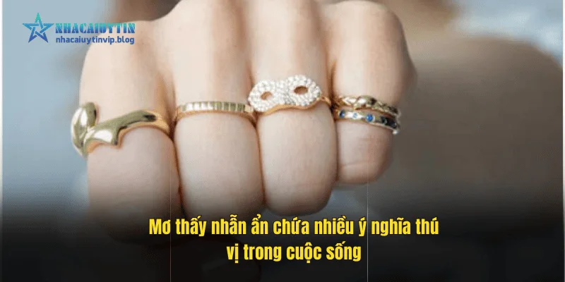 Mơ thấy nhẫn ẩn chứa nhiều ý nghĩa thú vị trong cuộc sống