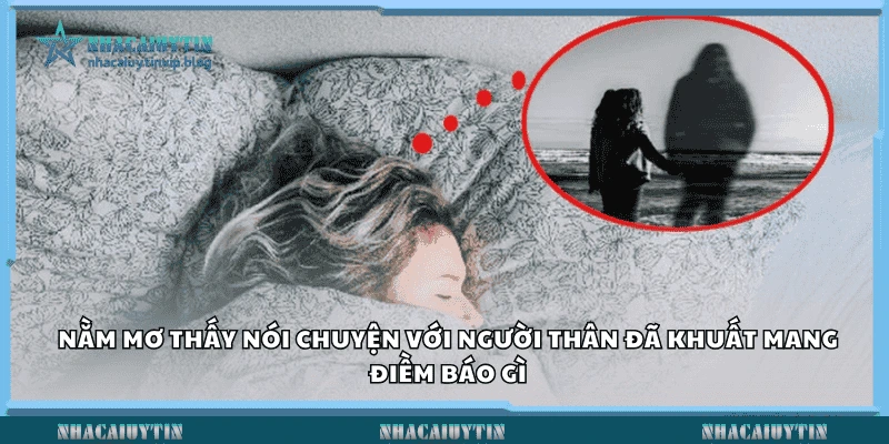 Nằm mơ thấy nói chuyện với người thân đã khuất