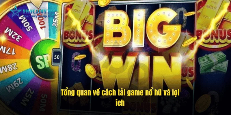 Tổng quan về cách tải game nổ hũ và lợi ích